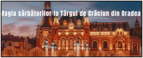 Târgul de Crăciun Oradea 2025 cand se deschide program ce poti face