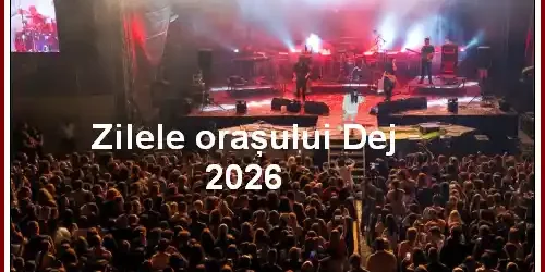 Zilele Orașului Dej 2026 dată locație program artistic